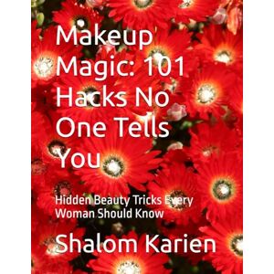 Karien, Shalom Ella Makeup Magic: 101 Hacks No One Tells You: Hidden Beauty Tricks Every Woman Should Know Karien, Shalom Ella Makeup Magic: 101 Hacks No One Tells You: Hidden Beauty Tricks Every Woman Should Know