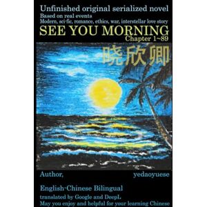 L, yedaoyuese SEE YOU MORNING/晓欣卿: English-Chinese bilingual英中双语Chapter1~89 L, yedaoyuese SEE YOU MORNING/晓欣卿: English-Chinese bilingual英中双语Chapter1~89