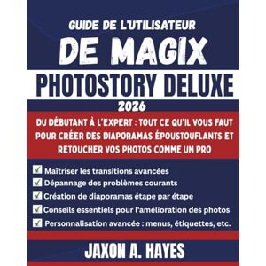 HAYES, JAXON A. GUIDE DE L'UTILISATEUR DE MAGIX PHOTOSTORY DELUXE 2026: Du débutant à l'expert : tout ce qu'il vous faut pour créer des diaporamas époustouflants et retoucher vos photos comme un pro HAYES, JAXON A. GUIDE DE L'UTILISATEUR DE MAGIX PHOTOSTORY DELUXE 2026: Du débutant à l'expert : tout ce qu'il vous faut pour créer des diaporamas époustouflants et retoucher vos photos comme un pro
