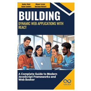 Blunt, Booker Building Dynamic Web Applications with React: A Complete Guide to Modern JavaScript Frameworks and Web Development Blunt, Booker Building Dynamic Web Applications with React: A Complete Guide to Modern JavaScript Frameworks and Web Development
