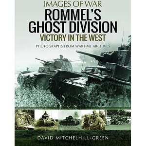 Mitchelhill-Green, David Rommel's Ghost Division: Victory in the West: Rare Photographs from Wartime Archives (Images of War) Mitchelhill-Green, David Rommel's Ghost Division: Victory in the West: Rare Photographs from Wartime Archives (Images of War)