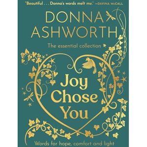 Ashworth, Donna Joy Chose You: The Essential Collection: Words for Hope, Comfort and Light Ashworth, Donna Joy Chose You: The Essential Collection: Words for Hope, Comfort and Light