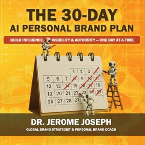 Dr. Jerome Joseph The 30-Day AI Personal Brand Plan: Build Influence, Visibility & Authority — One Day at a Time Dr. Jerome Joseph The 30-Day AI Personal Brand Plan: Build Influence, Visibility & Authority — One Day at a Time