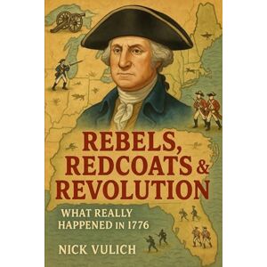 Vulich, Nick Rebels, Redcoats & Revolution: What Really Happened in 1776 (America's Heritage for Kids) Vulich, Nick Rebels, Redcoats & Revolution: What Really Happened in 1776 (America's Heritage for Kids)