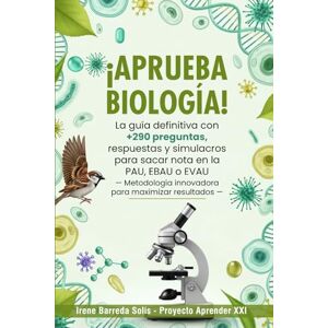 Barreda Solís, Irene ¡Aprueba Biología!: La guía definitiva con +290 preguntas, respuestas y simulacros para sacar nota en la PAU, EBAU o EVAU — Metodología innovadora para maximizar resultados — Barreda Solís, Irene ¡Aprueba Biología!: La guía definitiva con +290 preguntas, respuestas y simulacros para sacar nota en la PAU, EBAU o EVAU — Metodología innovadora para maximizar resultados —