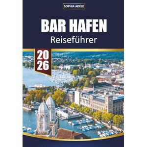 Adele, Sophia BAR HAFEN REISEFÜHRER 2026: Ihr unverzichtbarer Begleiter für Küstenabenteuer im Acadia-Nationalpark, malerische Wanderungen, Walbeobachtungen und authentische Erlebnisse in Maine Adele, Sophia BAR HAFEN REISEFÜHRER 2026: Ihr unverzichtbarer Begleiter für Küstenabenteuer im Acadia-Nationalpark, malerische Wanderungen, Walbeobachtungen und authentische Erlebnisse in Maine