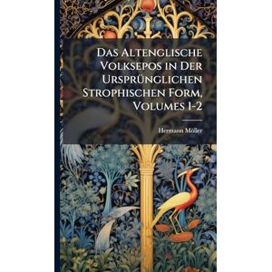 Möller, Hermann Das Altenglische Volksepos in Der UrsprÃ1/4nglichen Strophischen Form, Volumes 1-2 Möller, Hermann Das Altenglische Volksepos in Der UrsprÃ1/4nglichen Strophischen Form, Volumes 1-2