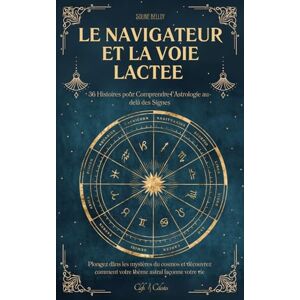 Belloy, Soline Le Navigateur et la Voie Lactée: 36 Histoires pour Comprendre l’Astrologie au-delà des Signes Plongez dans les mystères du cosmos et découvrez ... astral façonne votre vie (Clefs Célestes) Belloy, Soline Le Navigateur et la Voie Lactée: 36 Histoires pour Comprendre l’Astrologie au-delà des Signes Plongez dans les mystères du cosmos et découvrez ... astral façonne votre vie (Clefs Célestes)