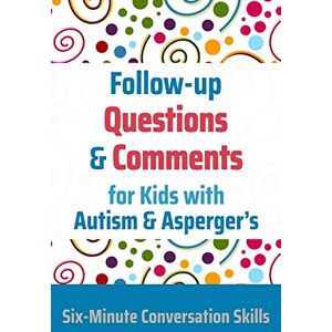 Toole PhD, Janine Follow-up Questions and Comments for Kids with Autism & Asperger's: Six-Minute Thinking Skills: 4 Toole PhD, Janine Follow-up Questions and Comments for Kids with Autism & Asperger's: Six-Minute Thinking Skills: 4
