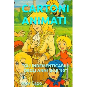 Capo, Alex I CARTONI ANIMATI TV PIÙ INDIMENTICABILI DEGLI ANNI '80 E '90 Capo, Alex I CARTONI ANIMATI TV PIÙ INDIMENTICABILI DEGLI ANNI '80 E '90