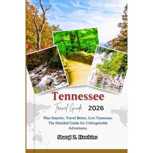Hawkins, Sharyl Z. Tennessee TRAVEL GUIDE 2026: Plan Smarter, Travel Better, Live Tennessee: The Detailed Guide for Unforgettable Adventures. Hawkins, Sharyl Z. Tennessee TRAVEL GUIDE 2026: Plan Smarter, Travel Better, Live Tennessee: The Detailed Guide for Unforgettable Adventures.