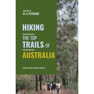 Peterside, M.H. Hiking The Top Trails of Australia: In Full Colored Images and Maps! (Routes and Wild Paths Around The World) Peterside, M.H. Hiking The Top Trails of Australia: In Full Colored Images and Maps! (Routes and Wild Paths Around The World)