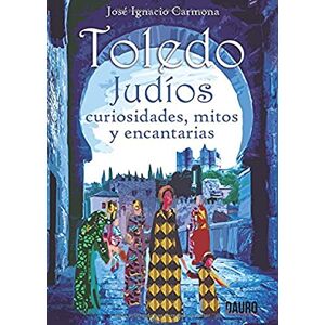 Carmona, José Ignacio Toledo. Judios. Curiosidades, mitos y encantarías Carmona, José Ignacio Toledo. Judios. Curiosidades, mitos y encantarías