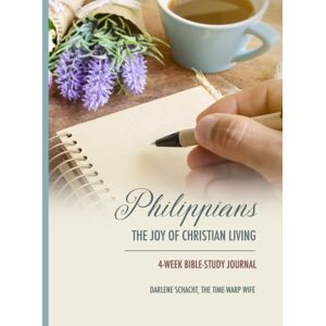 Schacht, Darlene Philippians: The Joy of Christian Living 4-Week Bible-Study Journal Schacht, Darlene Philippians: The Joy of Christian Living 4-Week Bible-Study Journal