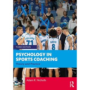 Nicholls, Adam R. Psychology in Sports Coaching: Theory and Practice Nicholls, Adam R. Psychology in Sports Coaching: Theory and Practice