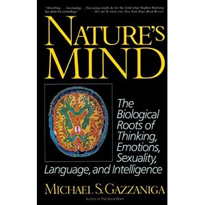 Gazzaniga, Michael Nature's Mind: Biological Roots Of Thinking, Emotions, Sexuality, Language, And Intelligence Gazzaniga, Michael Nature's Mind: Biological Roots Of Thinking, Emotions, Sexuality, Language, And Intelligence