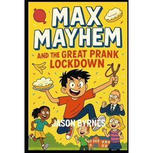 Byrnes, Jason Max Mayhem and the Great Prank Lockdown: Book 3 of the Max Mayhem Series (Max Mayhem and the Mischievous Squad) Byrnes, Jason Max Mayhem and the Great Prank Lockdown: Book 3 of the Max Mayhem Series (Max Mayhem and the Mischievous Squad)