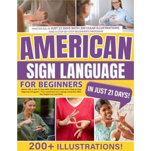 Brannick, Elowen P. American Sign Language for Beginners: Master ASL in Just 21 Days With 200 Illustrations and a Step-by-Step Beginner’s Program Turn Loneliness Into Lasting Connection With the People You Love Most Brannick, Elowen P. American Sign Language for Beginners: Master ASL in Just 21 Days With 200 Illustrations and a Step-by-Step Beginner’s Program Turn Loneliness Into Lasting Connection With the People You Love Most