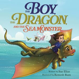 Elias, Sue The Boy, The Dragon, And The Sea Monster: A Fantasy Book About Friendship, Courage, and Adventure Elias, Sue The Boy, The Dragon, And The Sea Monster: A Fantasy Book About Friendship, Courage, and Adventure