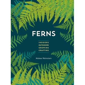 Weinstein, Mobee Ferns: Indoors Outdoors Growing Crafting Weinstein, Mobee Ferns: Indoors Outdoors Growing Crafting