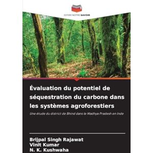 Rajawat, Brijpal Singh Évaluation du potentiel de séquestration du carbone dans les systèmes agroforestiers: Une étude du district de Bhind dans le Madhya Pradesh en Inde Rajawat, Brijpal Singh Évaluation du potentiel de séquestration du carbone dans les systèmes agroforestiers: Une étude du district de Bhind dans le Madhya Pradesh en Inde
