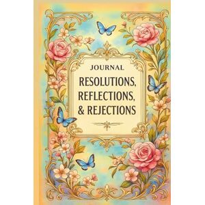 FAHL, DHARLENE MARIE JOURNAL: RESOLUTIONS, REFLECTIONS, & REJECTIONS: SELF-REFLECTION COLLECTION II — BLISS EDITION FAHL, DHARLENE MARIE JOURNAL: RESOLUTIONS, REFLECTIONS, & REJECTIONS: SELF-REFLECTION COLLECTION II — BLISS EDITION