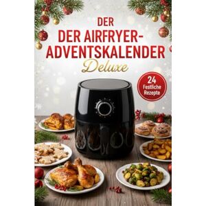 Blum, Andrzej Der Airfryer-Adventskalender Deluxe: 24 festliche Airfryer-Rezepte für die Adventszeit – Einfach, lecker und kalorienarm genießen Blum, Andrzej Der Airfryer-Adventskalender Deluxe: 24 festliche Airfryer-Rezepte für die Adventszeit – Einfach, lecker und kalorienarm genießen
