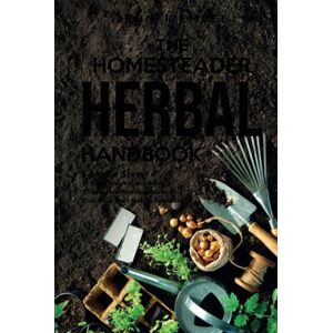 Rempel, Jenni The Homesteader Herbal Handbook: 5 Simple Steps to Grow, Harvest, and Store 25 Backyard Medicinal Herbs to Craft Your Own Natural Remedies (Growing Natural Remedies Series) Rempel, Jenni The Homesteader Herbal Handbook: 5 Simple Steps to Grow, Harvest, and Store 25 Backyard Medicinal Herbs to Craft Your Own Natural Remedies (Growing Natural Remedies Series)