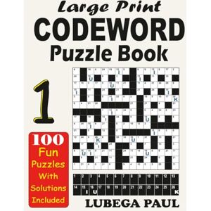Paul, Lubega LARGE PRINT CODEWORD PUZZLE BOOK 1: with 100 Brain Teaser Puzzles for Adults, pros, seniors and youngsters that get you occupied with hours of endless fun, Reasoning, Mind, Mood and Memory. Paul, Lubega LARGE PRINT CODEWORD PUZZLE BOOK 1: with 100 Brain Teaser Puzzles for Adults, pros, seniors and youngsters that get you occupied with hours of endless fun, Reasoning, Mind, Mood and Memory.
