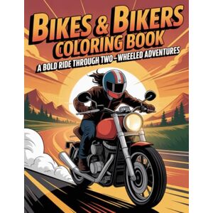 Graphics Arts, Olajumoke Bikes & Bikers Coloring Book: A Bold Ride Through Two-Wheeled Adventures Graphics Arts, Olajumoke Bikes & Bikers Coloring Book: A Bold Ride Through Two-Wheeled Adventures