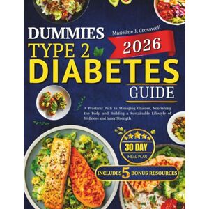 Crosswell, Madeline J. Dummies Type 2 Diabetes Guide 2026: A Practical Path to Managing Glucose, Nourishing the Body, and Building a Sustainable Lifestyle of Wellness and Inner Strength Crosswell, Madeline J. Dummies Type 2 Diabetes Guide 2026: A Practical Path to Managing Glucose, Nourishing the Body, and Building a Sustainable Lifestyle of Wellness and Inner Strength