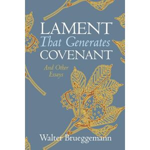Brueggemann, Walter Lament That Generates Covenant: And Other Essays Brueggemann, Walter Lament That Generates Covenant: And Other Essays