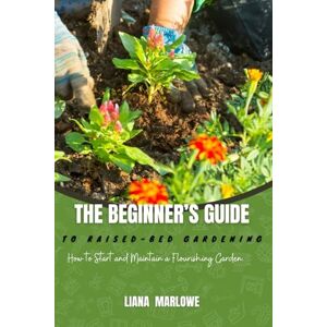MARLOWE, LIANA THE BEGINNER’S GUIDE TO RAISED-BED GARDENING: How to Start and Maintain a Flourishing Garden. MARLOWE, LIANA THE BEGINNER’S GUIDE TO RAISED-BED GARDENING: How to Start and Maintain a Flourishing Garden.
