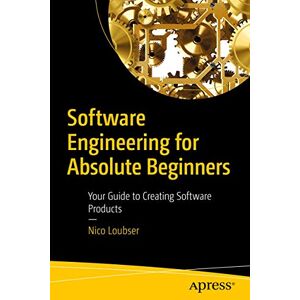 Loubser, Nico Software Engineering for Absolute Beginners: Your Guide to Creating Software Products Loubser, Nico Software Engineering for Absolute Beginners: Your Guide to Creating Software Products
