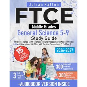 Patton, Julian FTCE Middle Grades General Science 5-9 Study Guide: Physical Science, Earth Sciences, and Life Processes with Key Summaries and Strategies + 300 Q&As with Detailed Explanations (3 Full Tests) Patton, Julian FTCE Middle Grades General Science 5-9 Study Guide: Physical Science, Earth Sciences, and Life Processes with Key Summaries and Strategies + 300 Q&As with Detailed Explanations (3 Full Tests)
