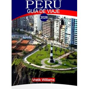 Williams, Vratik PERÚ GUÍA DE VIAJE 2026: "Guía de viaje de Perú 2026: explore Machu Picchu, la selva amazónica, Cusco y el Valle Sagrado: su itinerario definitivo, ... de presupuesto y conocimientos culturales Williams, Vratik PERÚ GUÍA DE VIAJE 2026: "Guía de viaje de Perú 2026: explore Machu Picchu, la selva amazónica, Cusco y el Valle Sagrado: su itinerario definitivo, ... de presupuesto y conocimientos culturales