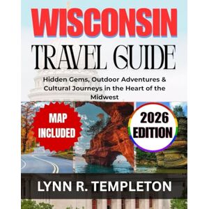 TEMPLETON, LYNN R. WISCONSIN TRAVEL GUIDE: Hidden Gems, Outdoor Adventures & Cultural Journeys In The Heart Of The Midwest TEMPLETON, LYNN R. WISCONSIN TRAVEL GUIDE: Hidden Gems, Outdoor Adventures & Cultural Journeys In The Heart Of The Midwest