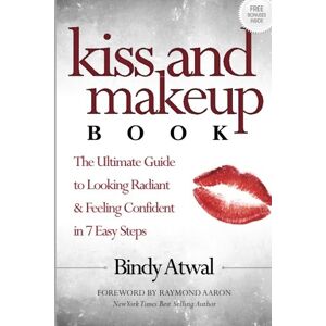 Atwal, Bindy Kiss and Makeup Book: The Ultimate Guide to Looking Radiant & Feeling Confident in 7 Easy Steps Atwal, Bindy Kiss and Makeup Book: The Ultimate Guide to Looking Radiant & Feeling Confident in 7 Easy Steps