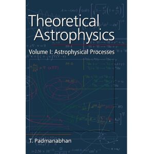 Padmanabhan, T Theoretical Astrophysics: Volume 1: Astrophysical Processes: 01 (Theoretical Astrophysics (Paperback)) Padmanabhan, T Theoretical Astrophysics: Volume 1: Astrophysical Processes: 01 (Theoretical Astrophysics (Paperback))