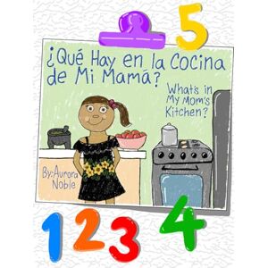 Noble, Aurora ¿Qué Hay en La Cocina de Mi Mamá? Counting Edition: What’s in My Mom’s Kitchen? Edición de Conteo Noble, Aurora ¿Qué Hay en La Cocina de Mi Mamá? Counting Edition: What’s in My Mom’s Kitchen? Edición de Conteo
