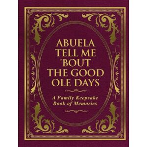 Publishing, Freeman Abuela Tell Me 'Bout The Good Ole Days: A Family Keepsake Book of Memories Publishing, Freeman Abuela Tell Me 'Bout The Good Ole Days: A Family Keepsake Book of Memories