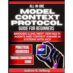 Oelberg, Andrew K All in One Model Context Protocol Guide for Beginners: Bridging LLMs, Next- Gen Multi Agents and Context-Aware AI Systems with MCP: 2 (Future of Intelligence Series) Oelberg, Andrew K All in One Model Context Protocol Guide for Beginners: Bridging LLMs, Next- Gen Multi Agents and Context-Aware AI Systems with MCP: 2 (Future of Intelligence Series)