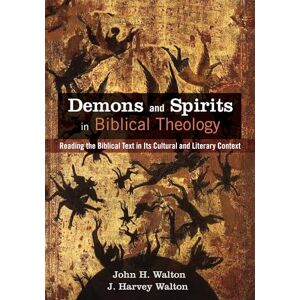 Walton, John H. Demons and Spirits in Biblical Theology: Reading the Biblical Text in Its Cultural and Literary Context Walton, John H. Demons and Spirits in Biblical Theology: Reading the Biblical Text in Its Cultural and Literary Context