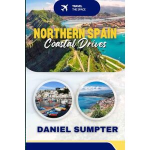 Sumpter, Daniel Northern Spain Coastal Drives: Road Trips, Hidden Gems & Scenic Villages Along the Green Coast Sumpter, Daniel Northern Spain Coastal Drives: Road Trips, Hidden Gems & Scenic Villages Along the Green Coast