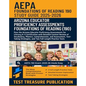 Publication, Test Treasure AEPA Foundations of Reading (190) Study Guide 2025–2026: Pass the Arizona Educator Proficiency Assessments for Literacy K–5 Certification with ... Strategies, and Full-Length Practice Tests Publication, Test Treasure AEPA Foundations of Reading (190) Study Guide 2025–2026: Pass the Arizona Educator Proficiency Assessments for Literacy K–5 Certification with ... Strategies, and Full-Length Practice Tests