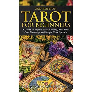 Chamberlain, Lisa Tarot for Beginners: A Guide to Psychic Tarot Reading, Real Tarot Card Meanings, and Simple Tarot Spreads Chamberlain, Lisa Tarot for Beginners: A Guide to Psychic Tarot Reading, Real Tarot Card Meanings, and Simple Tarot Spreads