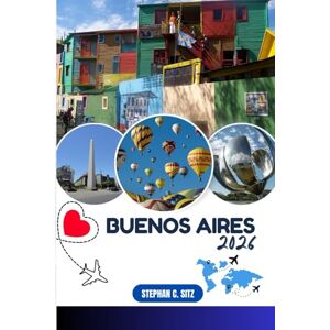 SITZ, STEPHAN C. BUENOS AIRES REISEFÜHRER: Entdecken Sie Top-Attraktionen, Outdoor Aktivitäten, versteckte Juwelen und Tagesausflüge für abenteuerlustige Reisende SITZ, STEPHAN C. BUENOS AIRES REISEFÜHRER: Entdecken Sie Top-Attraktionen, Outdoor Aktivitäten, versteckte Juwelen und Tagesausflüge für abenteuerlustige Reisende