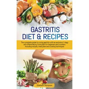 Thompson, Elizabeth Gastritis Diet & Recipes: The complete guide to curing gastritis with an exclusive 7-days anti-inflammatory food plan for beginners and workers. Including recipes, meal plans and cooking techniques Thompson, Elizabeth Gastritis Diet & Recipes: The complete guide to curing gastritis with an exclusive 7-days anti-inflammatory food plan for beginners and workers. Including recipes, meal plans and cooking techniques