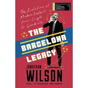 Wilson The Barcelona Legacy: Guardiola, Mourinho and the Fight For Football's Soul Wilson The Barcelona Legacy: Guardiola, Mourinho and the Fight For Football's Soul