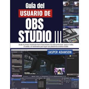Adamson, Jasper Guía del usuario de OBS Studio: Desde la primera instalación hasta transmisiones de estilo profesional, ajuste el video, el sonido y el rendimiento para lograr una plataforma creativa estable. Adamson, Jasper Guía del usuario de OBS Studio: Desde la primera instalación hasta transmisiones de estilo profesional, ajuste el video, el sonido y el rendimiento para lograr una plataforma creativa estable.